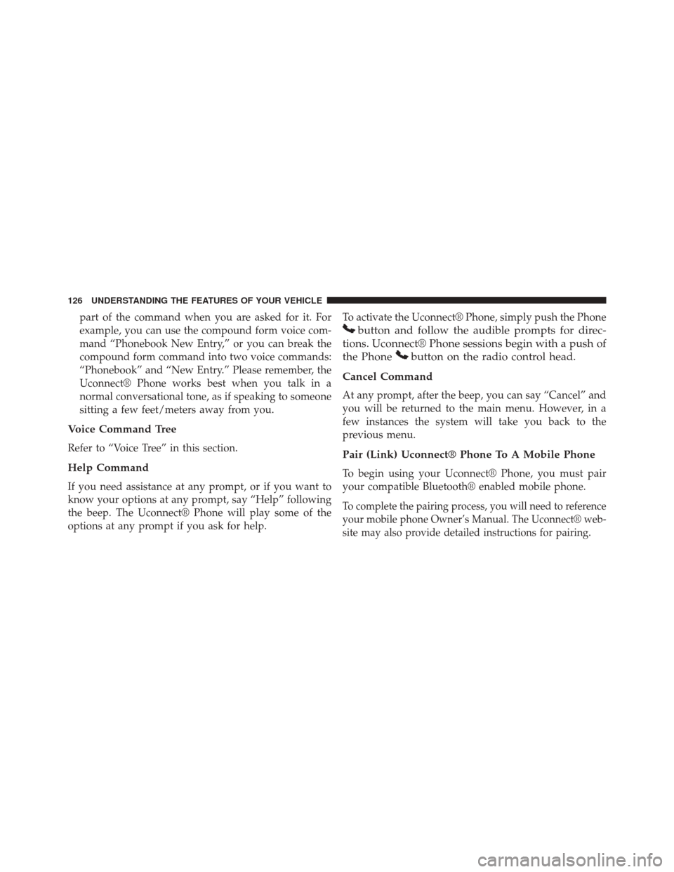 Ram Cargo Van 2015 Owners Manual part of the command when you are asked for it. For
example, you can use the compound form voice com-
mand “Phonebook New Entry,” or you can break the
compound form command into two voice commands: Ram Cargo Van 2015 Owners Manual part of the command when you are asked for it. For
example, you can use the compound form voice com-
mand “Phonebook New Entry,” or you can break the
compound form command into two voice commands: