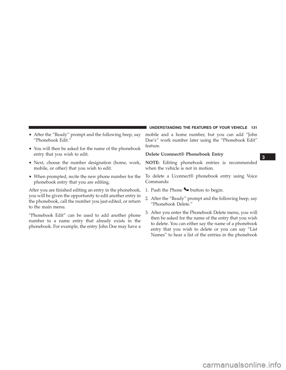 Ram Cargo Van 2015 Owners Manual •After the “Ready” prompt and the following beep, say
“Phonebook Edit.”
• You will then be asked for the name of the phonebook
entry that you wish to edit.
• Next, choose the number desi Ram Cargo Van 2015 Owners Manual •After the “Ready” prompt and the following beep, say
“Phonebook Edit.”
• You will then be asked for the name of the phonebook
entry that you wish to edit.
• Next, choose the number desi