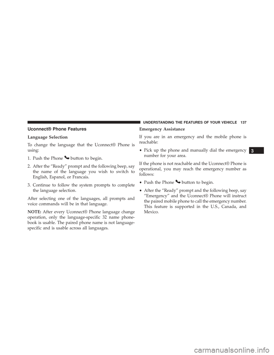 Ram Cargo Van 2015 Owners Manual Uconnect® Phone Features
Language Selection
To change the language that the Uconnect® Phone is
using:
1. Push the Phone
button to begin.
2. After the “Ready” prompt and the following beep, sayth Ram Cargo Van 2015 Owners Manual Uconnect® Phone Features
Language Selection
To change the language that the Uconnect® Phone is
using:
1. Push the Phone
button to begin.
2. After the “Ready” prompt and the following beep, sayth