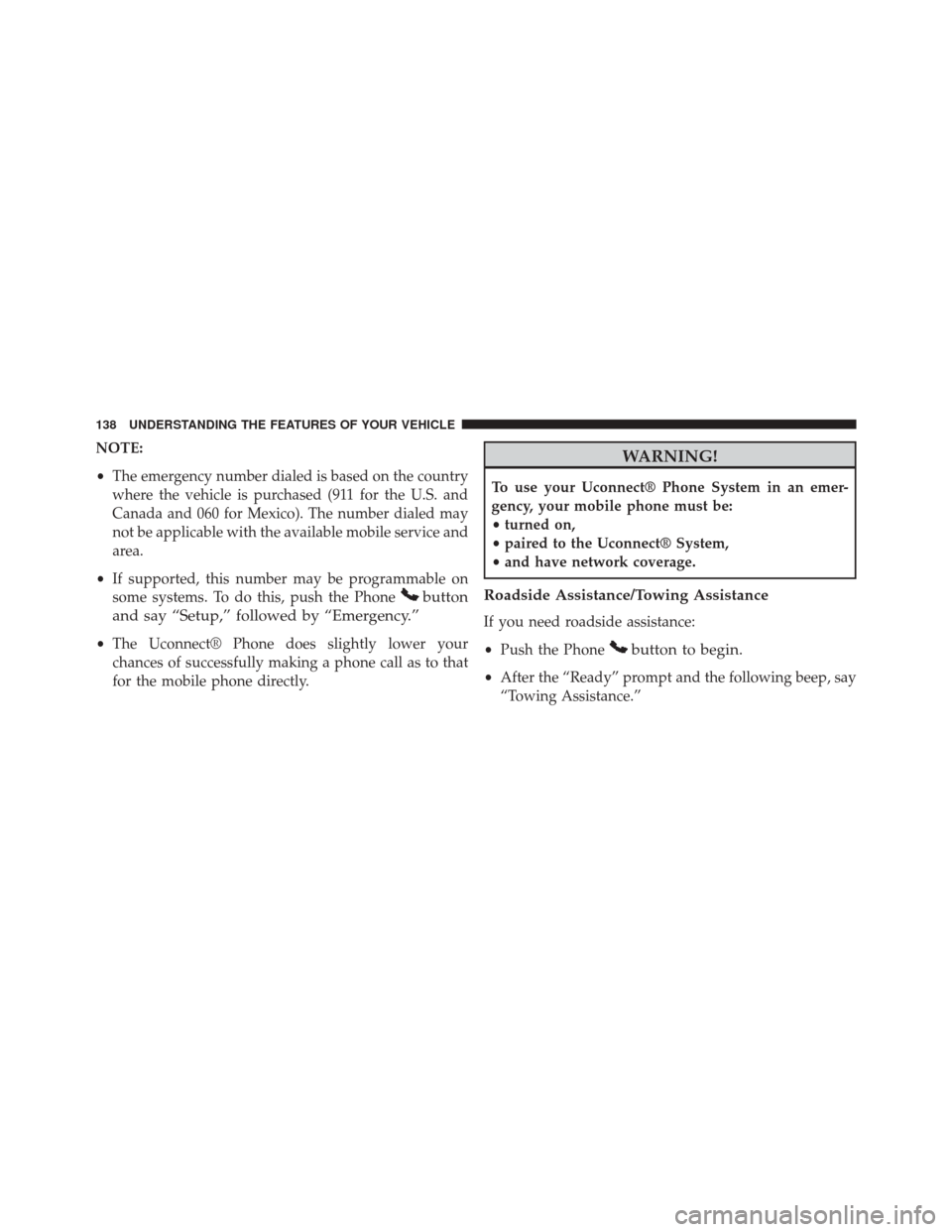 Ram Cargo Van 2015 Owners Manual NOTE:
•The emergency number dialed is based on the country
where the vehicle is purchased (911 for the U.S. and
Canada and 060 for Mexico). The number dialed may
not be applicable with the available Ram Cargo Van 2015 Owners Manual NOTE:
•The emergency number dialed is based on the country
where the vehicle is purchased (911 for the U.S. and
Canada and 060 for Mexico). The number dialed may
not be applicable with the available