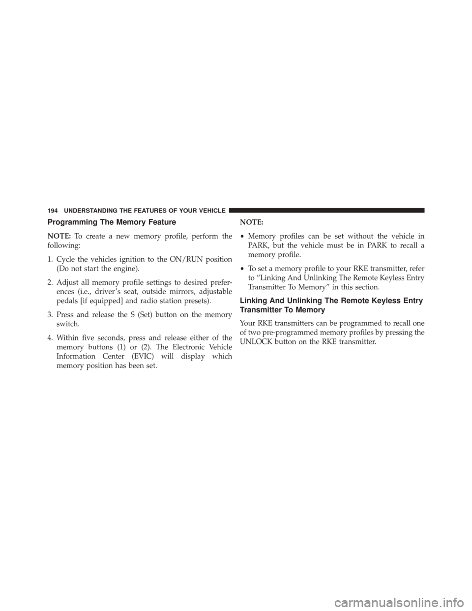 Ram Cargo Van 2015  Owners Manual Programming The Memory Feature
NOTE:To create a new memory profile, perform the
following:
1. Cycle the vehicles ignition to the ON/RUN position (Do not start the engine).
2. Adjust all memory profile Ram Cargo Van 2015  Owners Manual Programming The Memory Feature
NOTE:To create a new memory profile, perform the
following:
1. Cycle the vehicles ignition to the ON/RUN position (Do not start the engine).
2. Adjust all memory profile