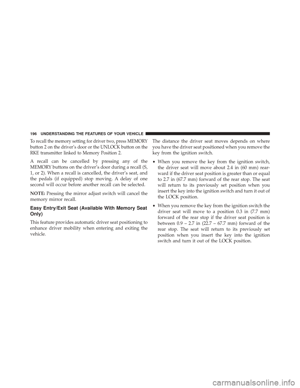 Ram Cargo Van 2015  Owners Manual To recall the memory setting for driver two, press MEMORY
button 2 on the driver’s door or the UNLOCK button on the
RKE transmitter linked to Memory Position 2.
A recall can be cancelled by pressing Ram Cargo Van 2015  Owners Manual To recall the memory setting for driver two, press MEMORY
button 2 on the driver’s door or the UNLOCK button on the
RKE transmitter linked to Memory Position 2.
A recall can be cancelled by pressing