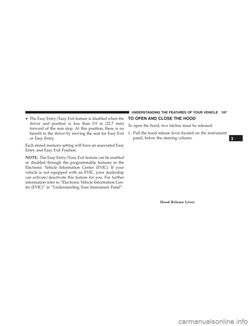 Ram Cargo Van 2015  Owners Manual •The Easy Entry/Easy Exit feature is disabled when the
driver seat position is less than 0.9 in (22.7 mm)
forward of the rear stop. At this position, there is no
benefit to the driver by moving the  Ram Cargo Van 2015  Owners Manual •The Easy Entry/Easy Exit feature is disabled when the
driver seat position is less than 0.9 in (22.7 mm)
forward of the rear stop. At this position, there is no
benefit to the driver by moving the