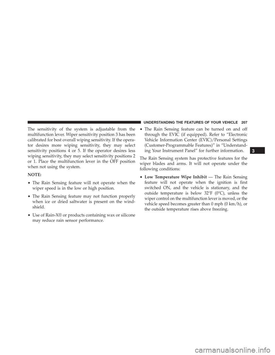 Ram Cargo Van 2015  Owners Manual The sensitivity of the system is adjustable from the
multifunction lever. Wiper sensitivity position 3 has been
calibrated for best overall wiping sensitivity. If the opera-
tor desires more wiping se