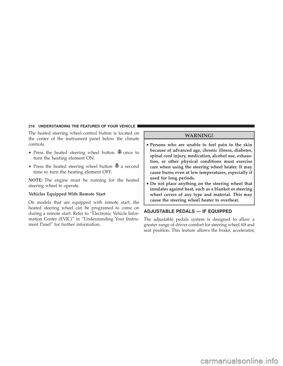 Ram Cargo Van 2015  Owners Manual The heated steering wheel control button is located on
the center of the instrument panel below the climate
controls.
•Press the heated steering wheel button
once to
turn the heating element ON.
•