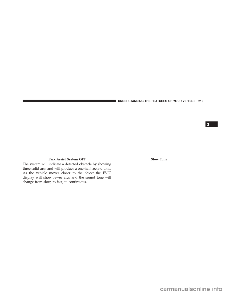 Ram Cargo Van 2015  Owners Manual The system will indicate a detected obstacle by showing
three solid arcs and will produce a one-half second tone.
As the vehicle moves closer to the object the EVIC
display will show fewer arcs and th