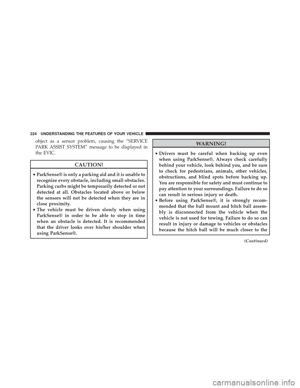 Ram Cargo Van 2015  Owners Manual object as a sensor problem, causing the “SERVICE
PARK ASSIST SYSTEM” message to be displayed in
the EVIC.
CAUTION!
•ParkSense® is only a parking aid and it is unable to
recognize every obstacle