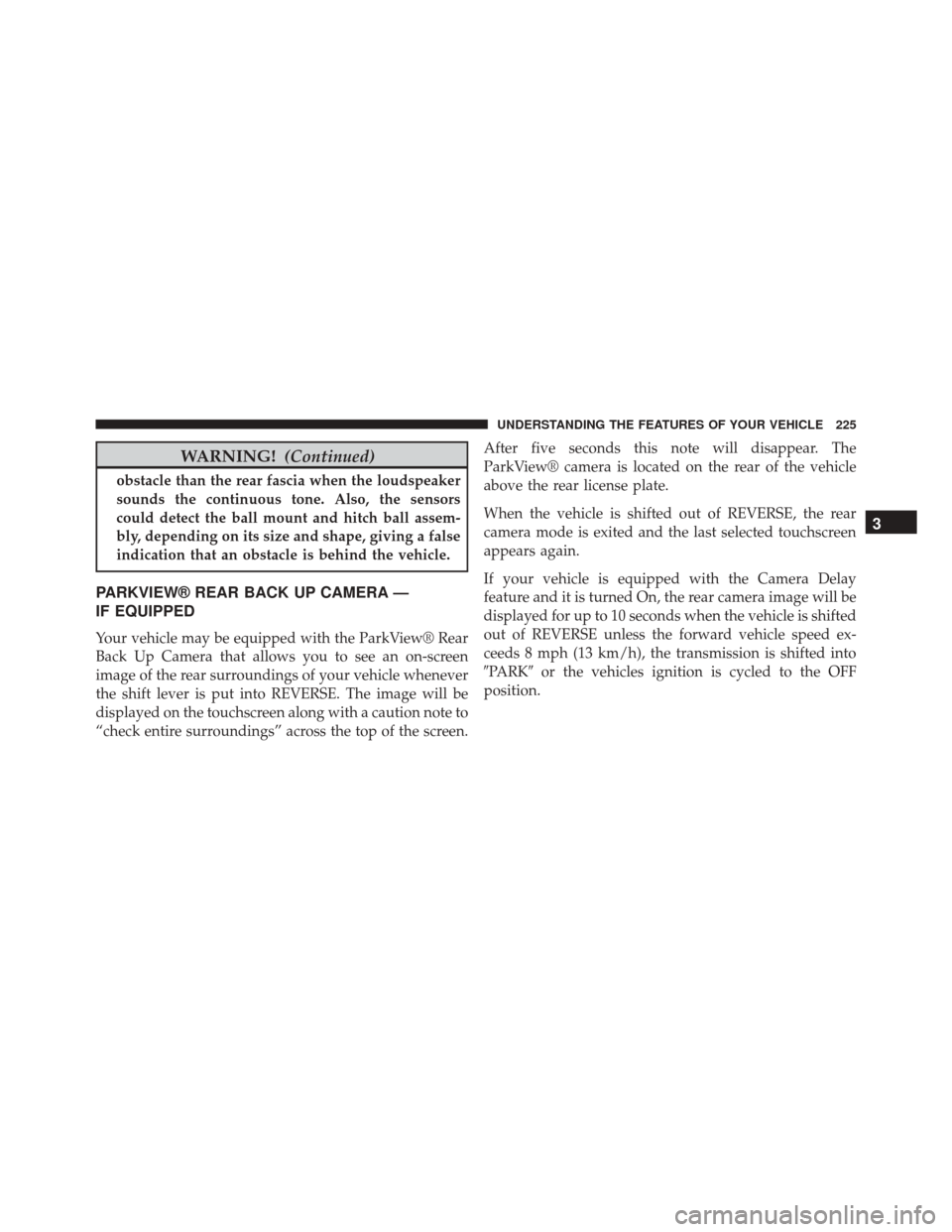 Ram Cargo Van 2015  Owners Manual WARNING!(Continued)
obstacle than the rear fascia when the loudspeaker
sounds the continuous tone. Also, the sensors
could detect the ball mount and hitch ball assem-
bly, depending on its size and sh