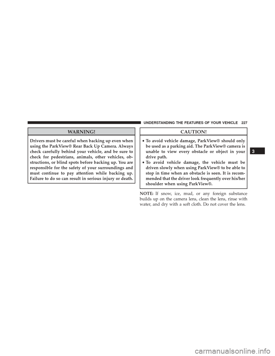 Ram Cargo Van 2015  Owners Manual WARNING!
Drivers must be careful when backing up even when
using the ParkView® Rear Back Up Camera. Always
check carefully behind your vehicle, and be sure to
check for pedestrians, animals, other ve