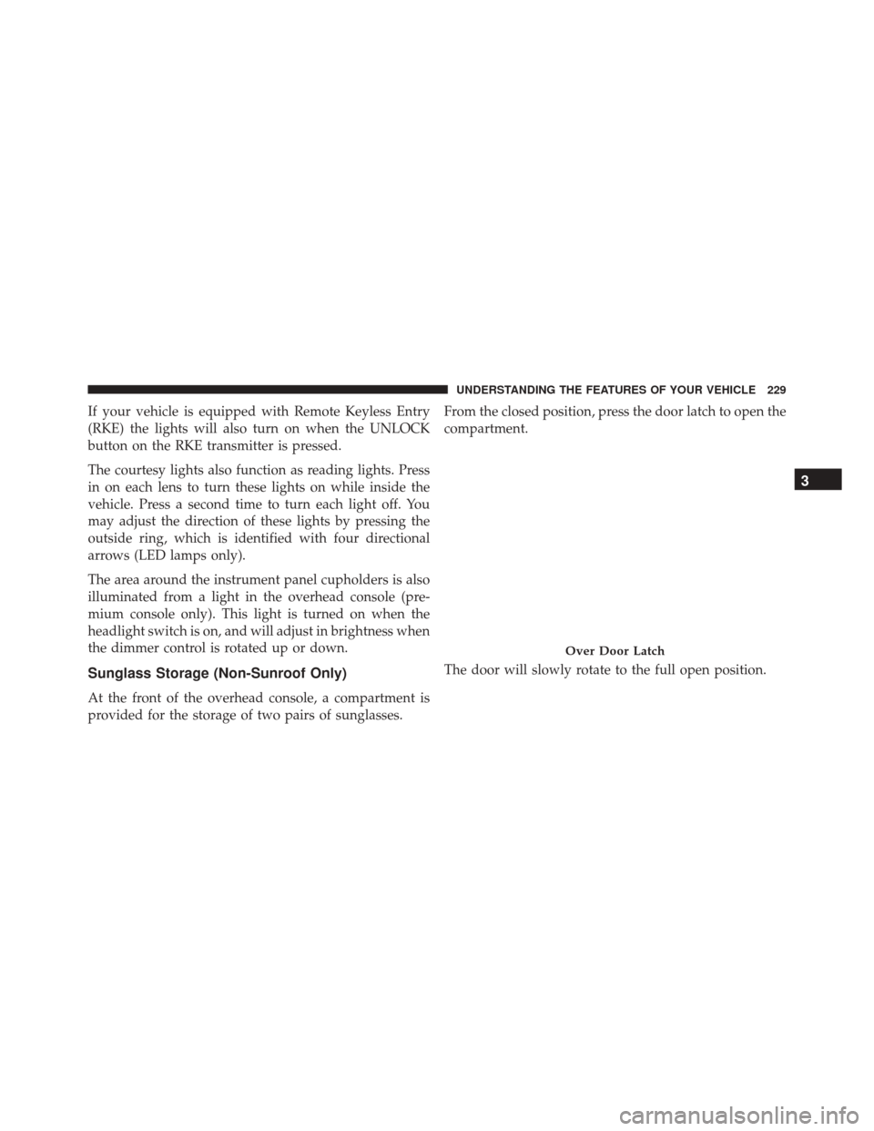 Ram Cargo Van 2015  Owners Manual If your vehicle is equipped with Remote Keyless Entry
(RKE) the lights will also turn on when the UNLOCK
button on the RKE transmitter is pressed.
The courtesy lights also function as reading lights. 