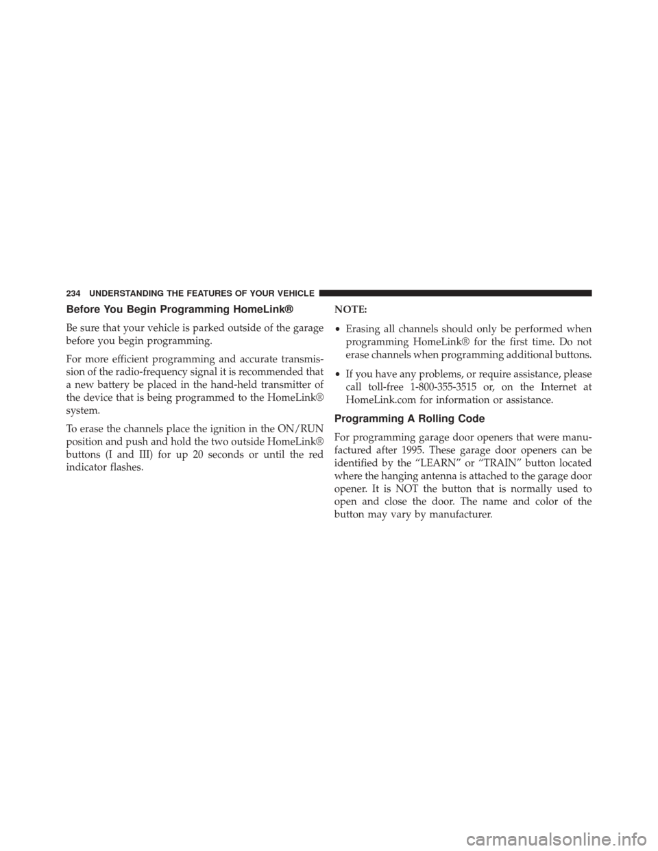Ram Cargo Van 2015  Owners Manual Before You Begin Programming HomeLink®
Be sure that your vehicle is parked outside of the garage
before you begin programming.
For more efficient programming and accurate transmis-
sion of the radio-