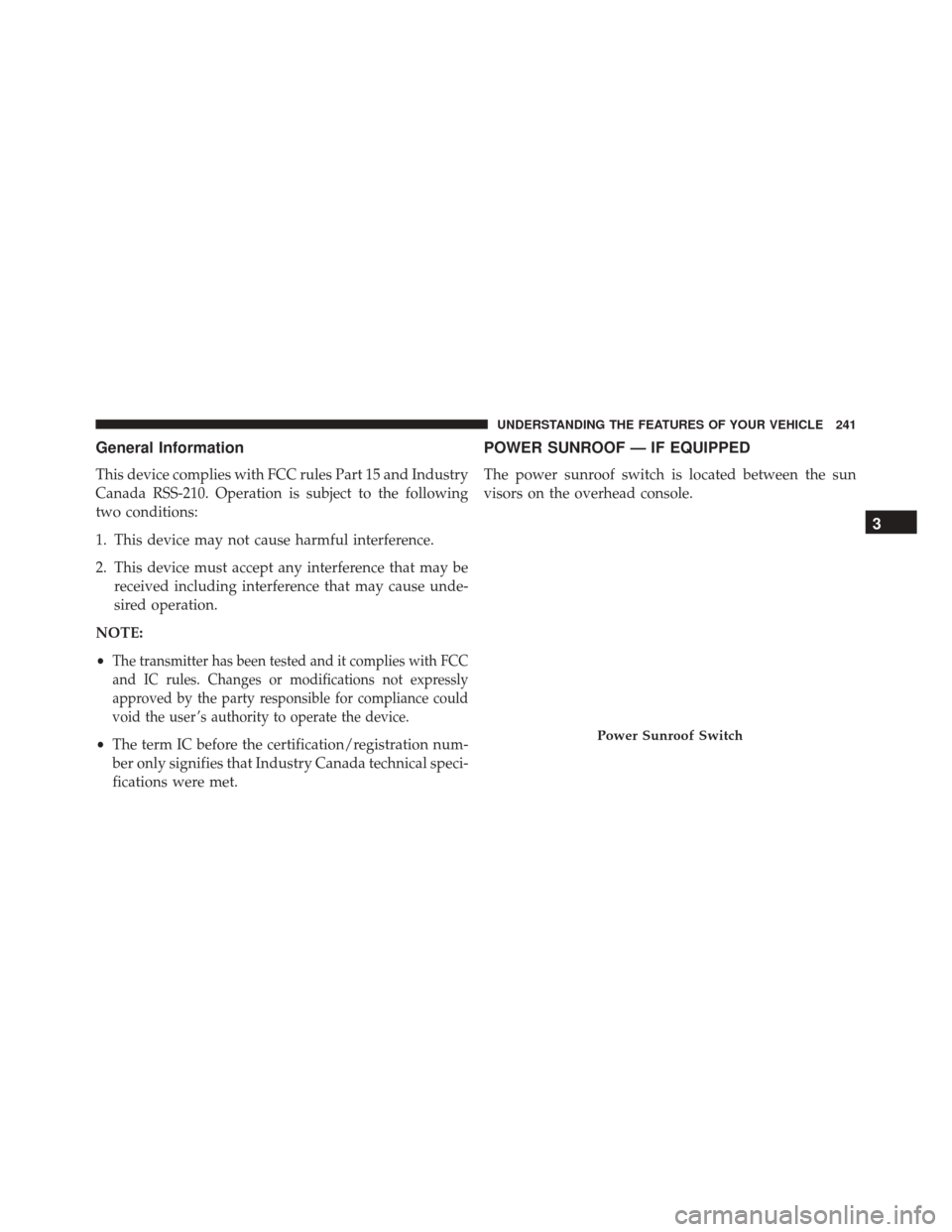 Ram Cargo Van 2015  Owners Manual General Information
This device complies with FCC rules Part 15 and Industry
Canada RSS-210. Operation is subject to the following
two conditions:
1. This device may not cause harmful interference.
2.
