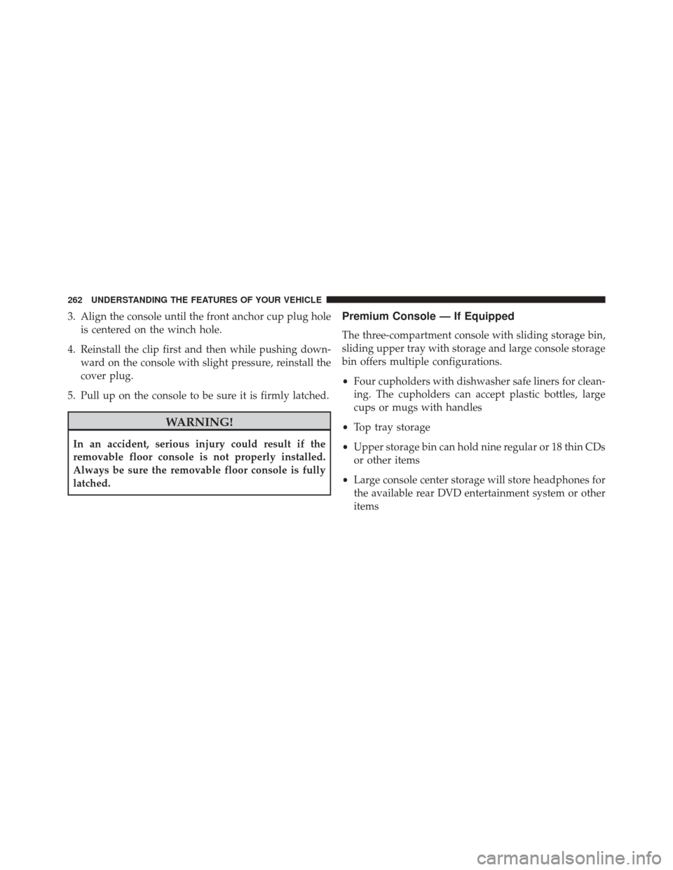 Ram Cargo Van 2015  Owners Manual 3. Align the console until the front anchor cup plug holeis centered on the winch hole.
4. Reinstall the clip first and then while pushing down- ward on the console with slight pressure, reinstall the