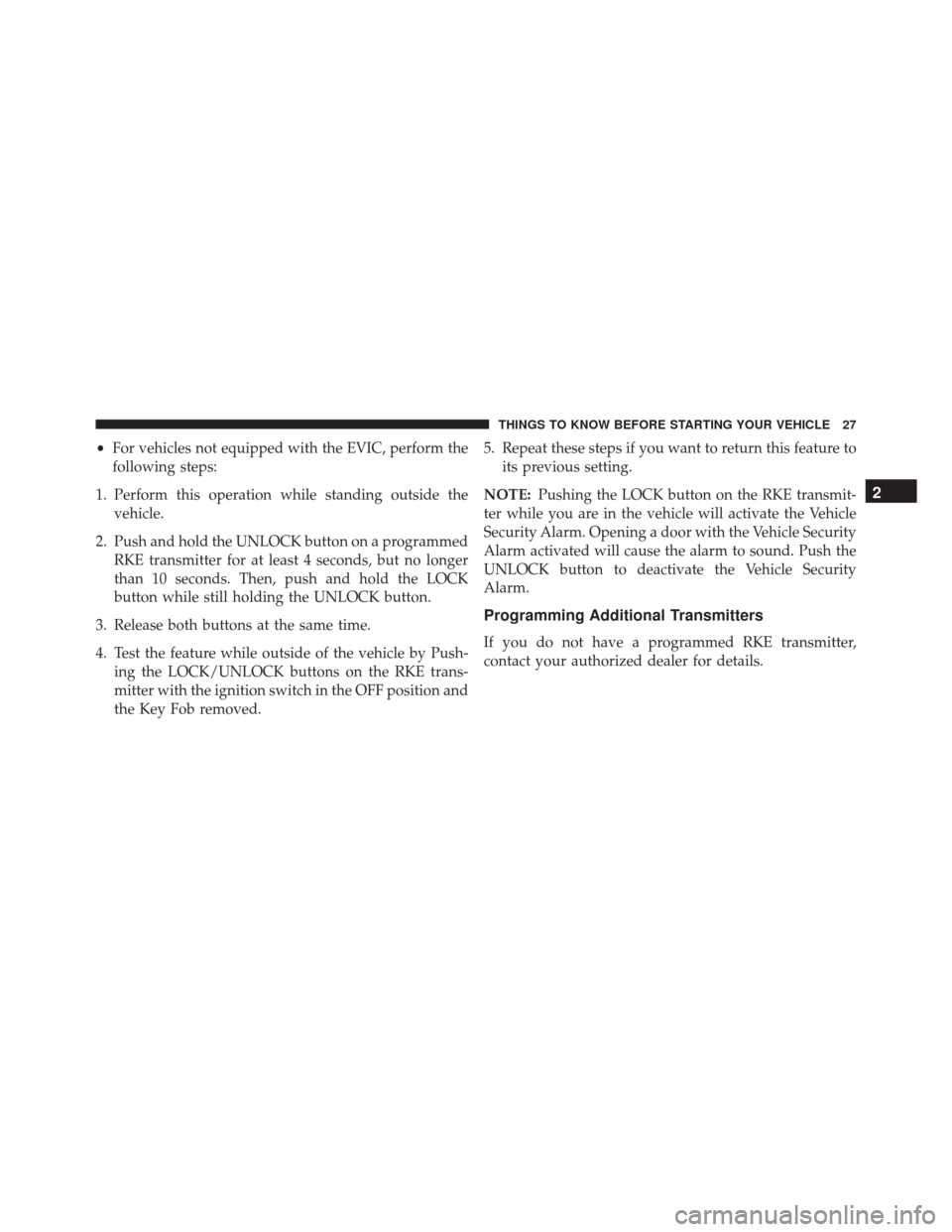 Ram Cargo Van 2015  Owners Manual •For vehicles not equipped with the EVIC, perform the
following steps:
1. Perform this operation while standing outside the vehicle.
2. Push and hold the UNLOCK button on a programmed RKE transmitte