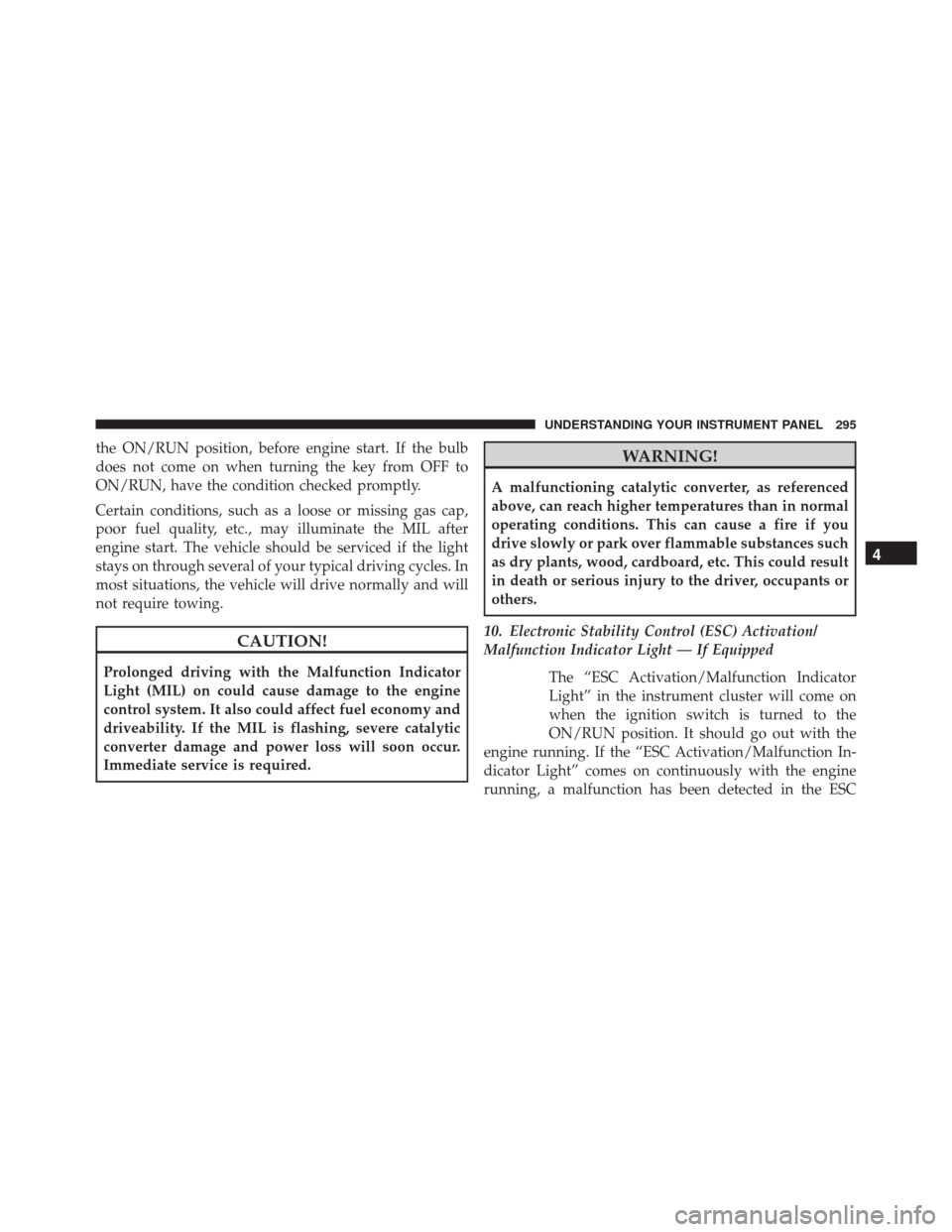 Ram Cargo Van 2015 Owners Manual the ON/RUN position, before engine start. If the bulb
does not come on when turning the key from OFF to
ON/RUN, have the condition checked promptly.
Certain conditions, such as a loose or missing gas Ram Cargo Van 2015 Owners Manual the ON/RUN position, before engine start. If the bulb
does not come on when turning the key from OFF to
ON/RUN, have the condition checked promptly.
Certain conditions, such as a loose or missing gas