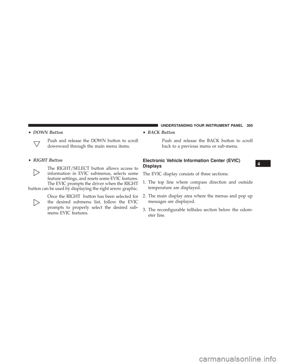 Ram Cargo Van 2015  Owners Manual •DOWN Button
Push and release the DOWN button to scroll
downward through the main menu items.
• RIGHT Button
The RIGHT/SELECT button allows access to
information in EVIC submenus, selects some
fea