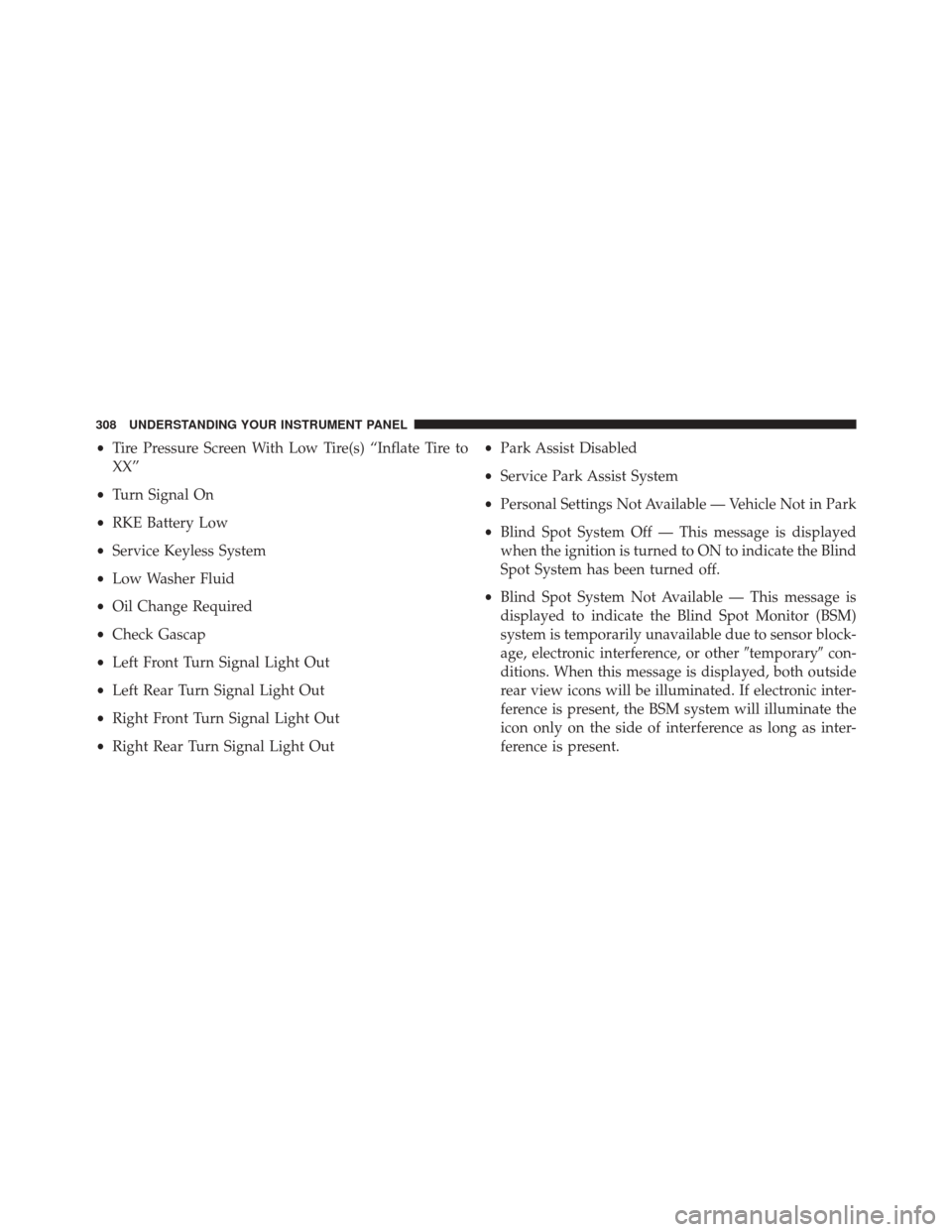 Ram Cargo Van 2015  Owners Manual •Tire Pressure Screen With Low Tire(s) “Inflate Tire to
XX”
• Turn Signal On
• RKE Battery Low
• Service Keyless System
• Low Washer Fluid
• Oil Change Required
• Check Gascap
• Le