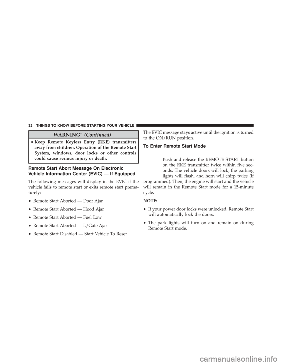 Ram Cargo Van 2015 Owners Guide WARNING!(Continued)
•Keep Remote Keyless Entry (RKE) transmitters
away from children. Operation of the Remote Start
System, windows, door locks or other controls
could cause serious injury or death. Ram Cargo Van 2015 Owners Guide WARNING!(Continued)
•Keep Remote Keyless Entry (RKE) transmitters
away from children. Operation of the Remote Start
System, windows, door locks or other controls
could cause serious injury or death.