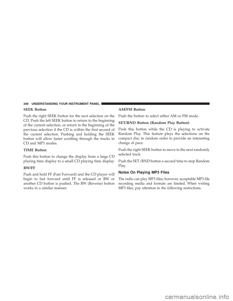 Ram Cargo Van 2015 Owners Manual SEEK Button
Push the right SEEK button for the next selection on the
CD. Push the left SEEK button to return to the beginning
of the current selection, or return to the beginning of the
previous selec Ram Cargo Van 2015 Owners Manual SEEK Button
Push the right SEEK button for the next selection on the
CD. Push the left SEEK button to return to the beginning
of the current selection, or return to the beginning of the
previous selec