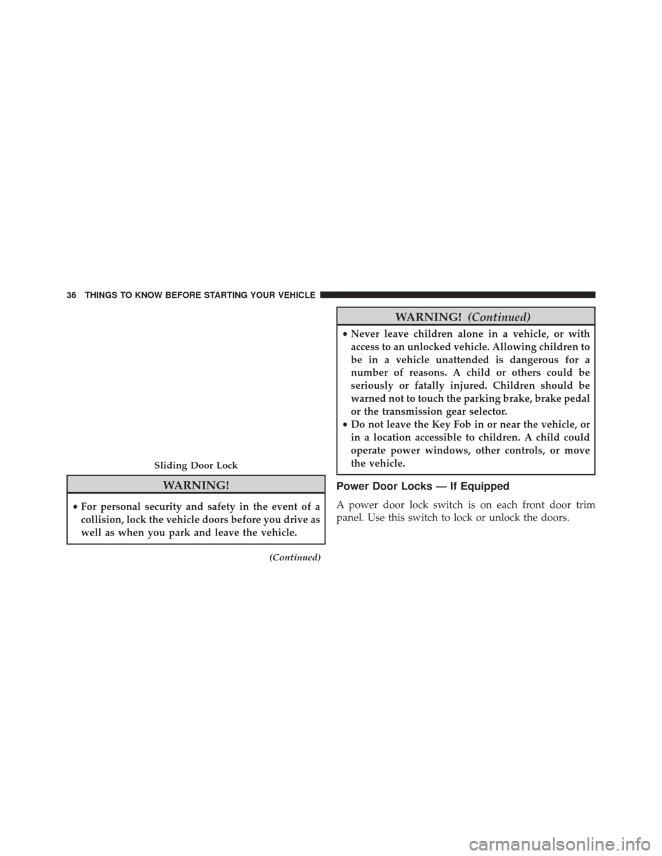 Ram Cargo Van 2015 Owners Guide WARNING!
•For personal security and safety in the event of a
collision, lock the vehicle doors before you drive as
well as when you park and leave the vehicle.
(Continued)
WARNING! (Continued)
•Ne Ram Cargo Van 2015 Owners Guide WARNING!
•For personal security and safety in the event of a
collision, lock the vehicle doors before you drive as
well as when you park and leave the vehicle.
(Continued)
WARNING! (Continued)
•Ne