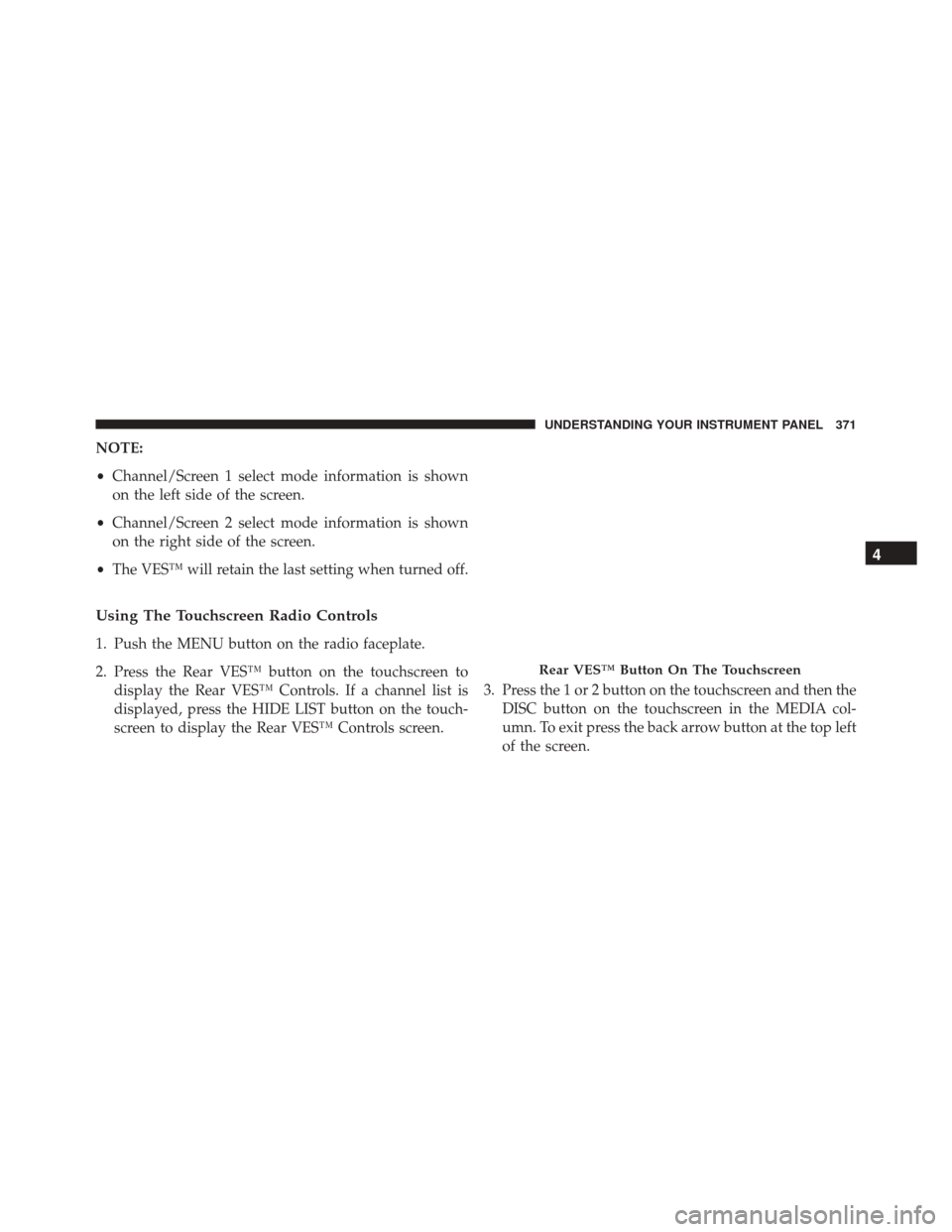 Ram Cargo Van 2015 Owners Manual NOTE:
•Channel/Screen 1 select mode information is shown
on the left side of the screen.
• Channel/Screen 2 select mode information is shown
on the right side of the screen.
• The VES™ will re Ram Cargo Van 2015 Owners Manual NOTE:
•Channel/Screen 1 select mode information is shown
on the left side of the screen.
• Channel/Screen 2 select mode information is shown
on the right side of the screen.
• The VES™ will re