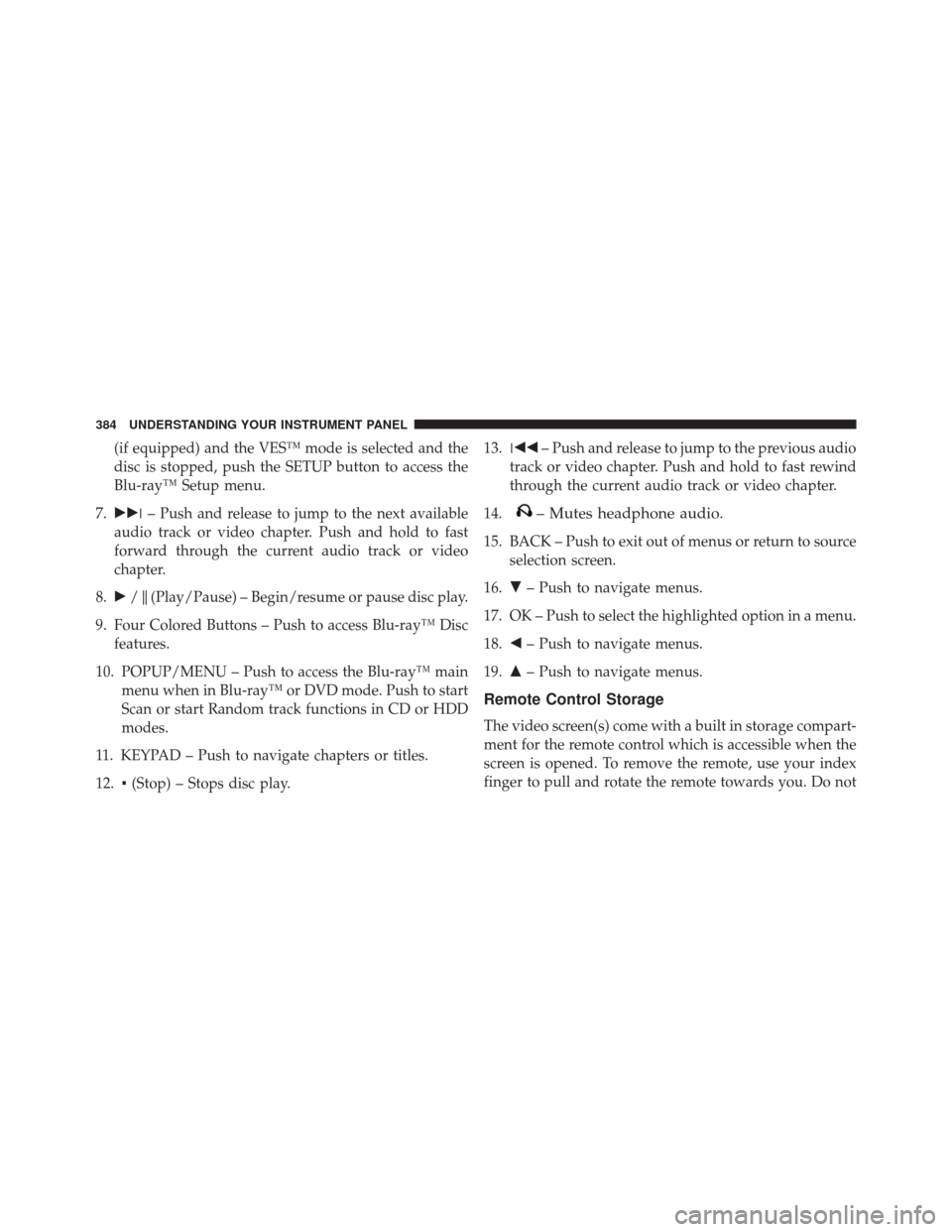 Ram Cargo Van 2015 Owners Guide (if equipped) and the VES™ mode is selected and the
disc is stopped, push the SETUP button to access the
Blu-ray™ Setup menu.
7.  – Push and release to jump to the next available
audio track 