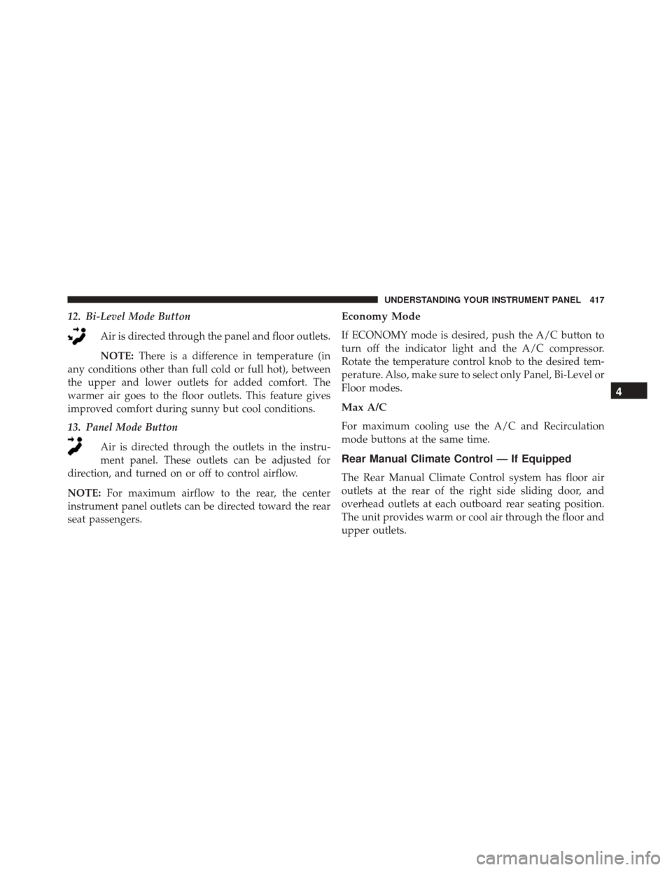 Ram Cargo Van 2015 Owners Manual 12. Bi-Level Mode ButtonAir is directed through the panel and floor outlets.
NOTE: There is a difference in temperature (in
any conditions other than full cold or full hot), between
the upper and lowe Ram Cargo Van 2015 Owners Manual 12. Bi-Level Mode ButtonAir is directed through the panel and floor outlets.
NOTE: There is a difference in temperature (in
any conditions other than full cold or full hot), between
the upper and lowe