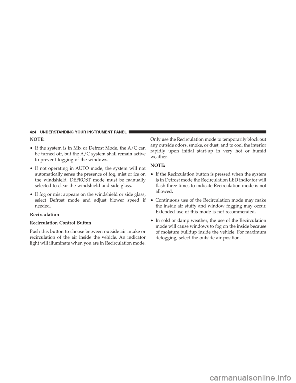 Ram Cargo Van 2015 Owners Manual NOTE:
•If the system is in Mix or Defrost Mode, the A/C can
be turned off, but the A/C system shall remain active
to prevent fogging of the windows.
• If not operating in AUTO mode, the system wil Ram Cargo Van 2015 Owners Manual NOTE:
•If the system is in Mix or Defrost Mode, the A/C can
be turned off, but the A/C system shall remain active
to prevent fogging of the windows.
• If not operating in AUTO mode, the system wil
