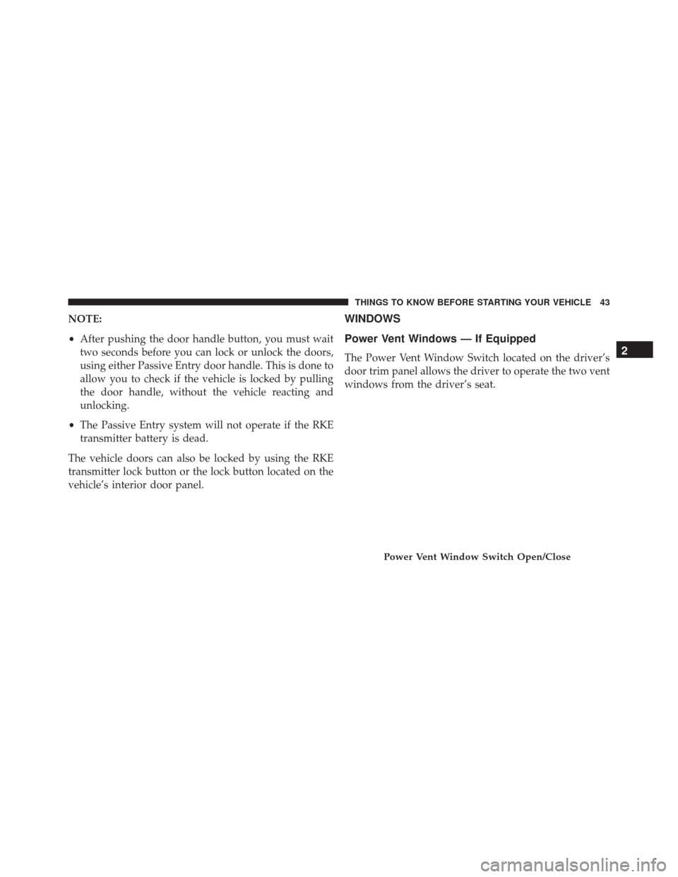 Ram Cargo Van 2015 Service Manual NOTE:
•After pushing the door handle button, you must wait
two seconds before you can lock or unlock the doors,
using either Passive Entry door handle. This is done to
allow you to check if the vehi Ram Cargo Van 2015 Service Manual NOTE:
•After pushing the door handle button, you must wait
two seconds before you can lock or unlock the doors,
using either Passive Entry door handle. This is done to
allow you to check if the vehi