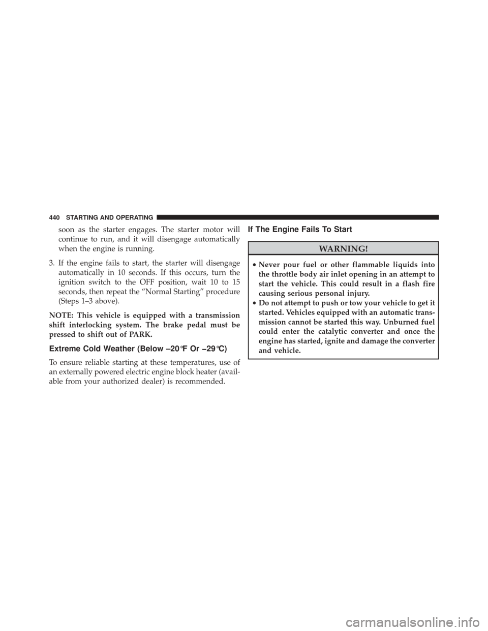 Ram Cargo Van 2015 Owners Manual soon as the starter engages. The starter motor will
continue to run, and it will disengage automatically
when the engine is running.
3. If the engine fails to start, the starter will disengage automat Ram Cargo Van 2015 Owners Manual soon as the starter engages. The starter motor will
continue to run, and it will disengage automatically
when the engine is running.
3. If the engine fails to start, the starter will disengage automat