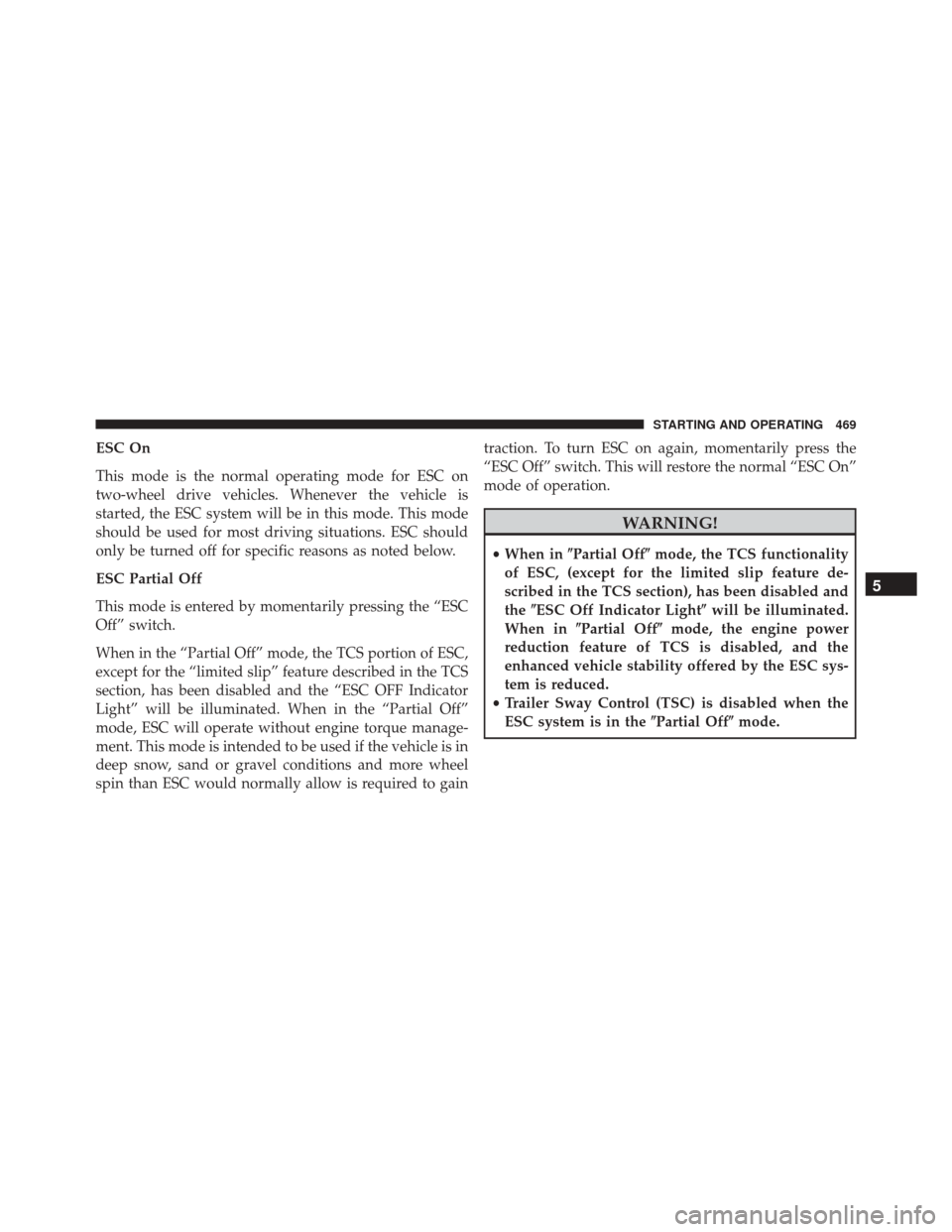 Ram Cargo Van 2015  Owners Manual ESC On
This mode is the normal operating mode for ESC on
two-wheel drive vehicles. Whenever the vehicle is
started, the ESC system will be in this mode. This mode
should be used for most driving situa