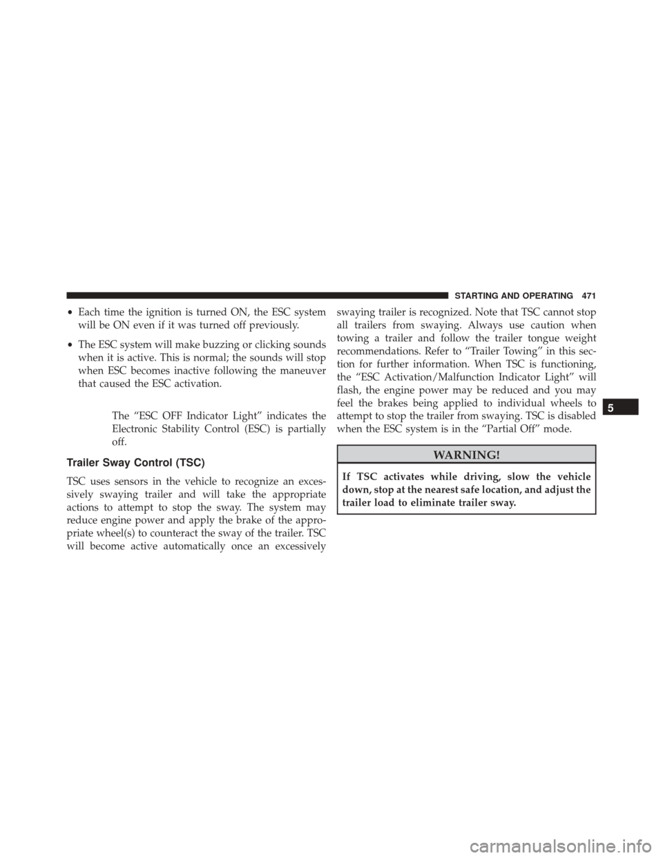 Ram Cargo Van 2015 Owners Guide •Each time the ignition is turned ON, the ESC system
will be ON even if it was turned off previously.
• The ESC system will make buzzing or clicking sounds
when it is active. This is normal; the s