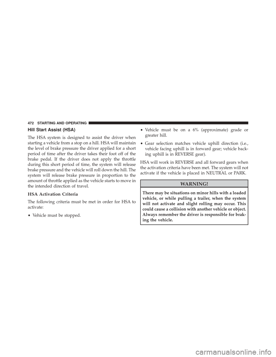 Ram Cargo Van 2015 Owners Guide Hill Start Assist (HSA)
The HSA system is designed to assist the driver when
starting a vehicle from a stop on a hill. HSA will maintain
the level of brake pressure the driver applied for a short
peri