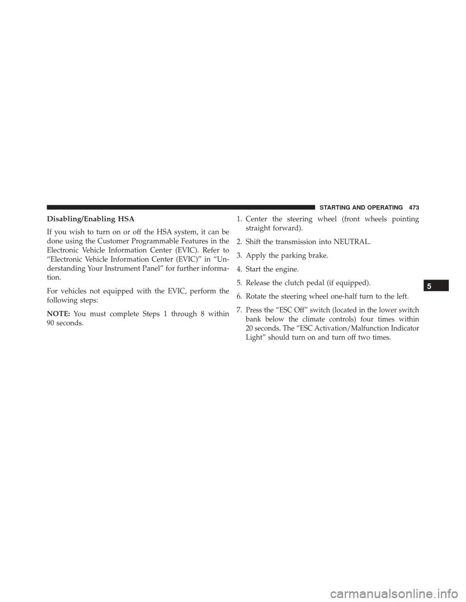 Ram Cargo Van 2015  Owners Manual Disabling/Enabling HSA
If you wish to turn on or off the HSA system, it can be
done using the Customer Programmable Features in the
Electronic Vehicle Information Center (EVIC). Refer to
“Electronic
