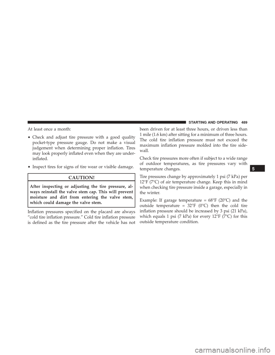 Ram Cargo Van 2015  Owners Manual At least once a month:
•Check and adjust tire pressure with a good quality
pocket-type pressure gauge. Do not make a visual
judgement when determining proper inflation. Tires
may look properly infla