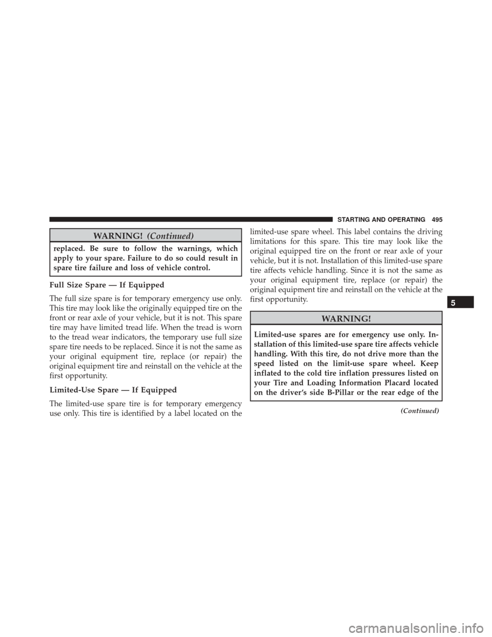 Ram Cargo Van 2015  Owners Manual WARNING!(Continued)
replaced. Be sure to follow the warnings, which
apply to your spare. Failure to do so could result in
spare tire failure and loss of vehicle control.
Full Size Spare — If Equippe