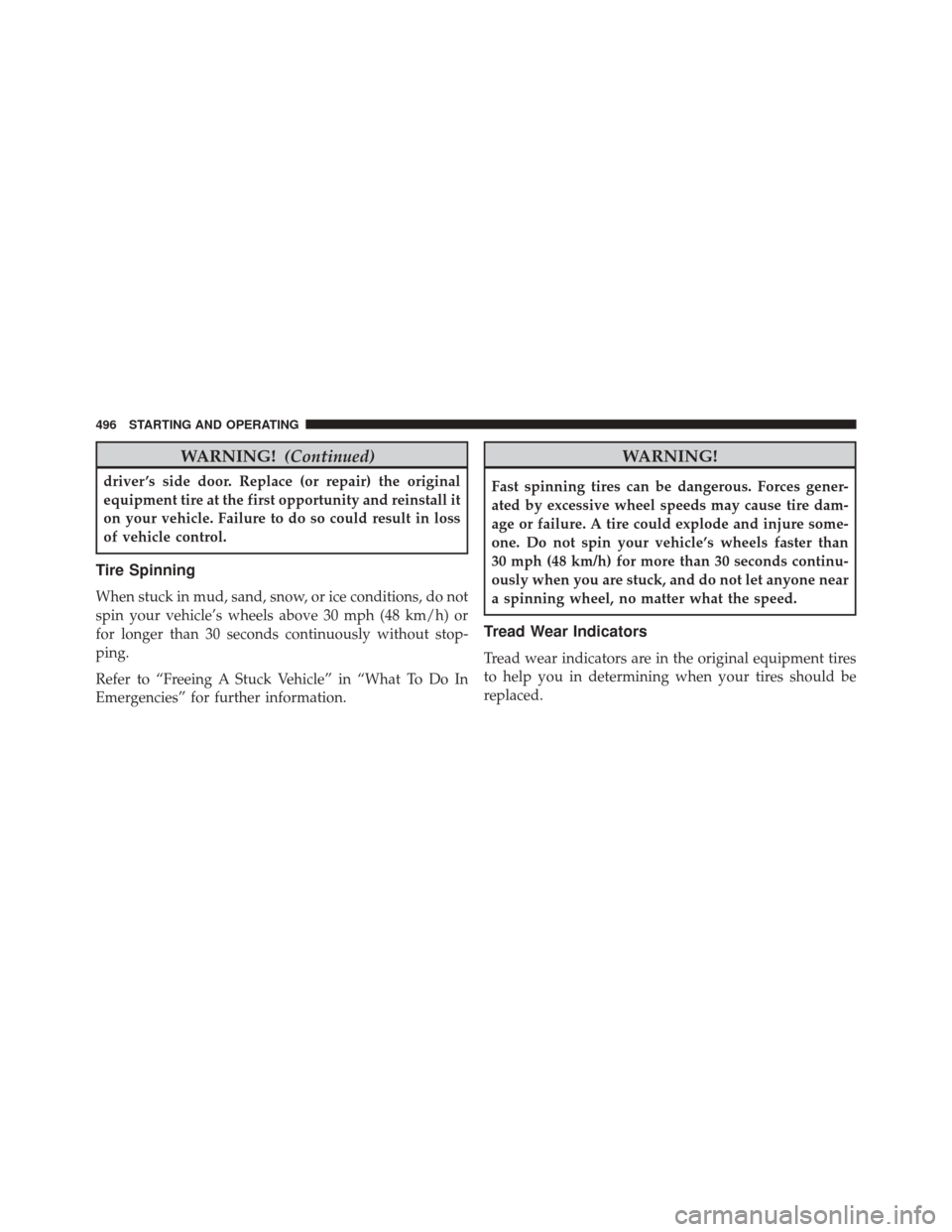 Ram Cargo Van 2015 Service Manual WARNING!(Continued)
driver ’s side door. Replace (or repair) the original
equipment tire at the first opportunity and reinstall it
on your vehicle. Failure to do so could result in loss
of vehicle c