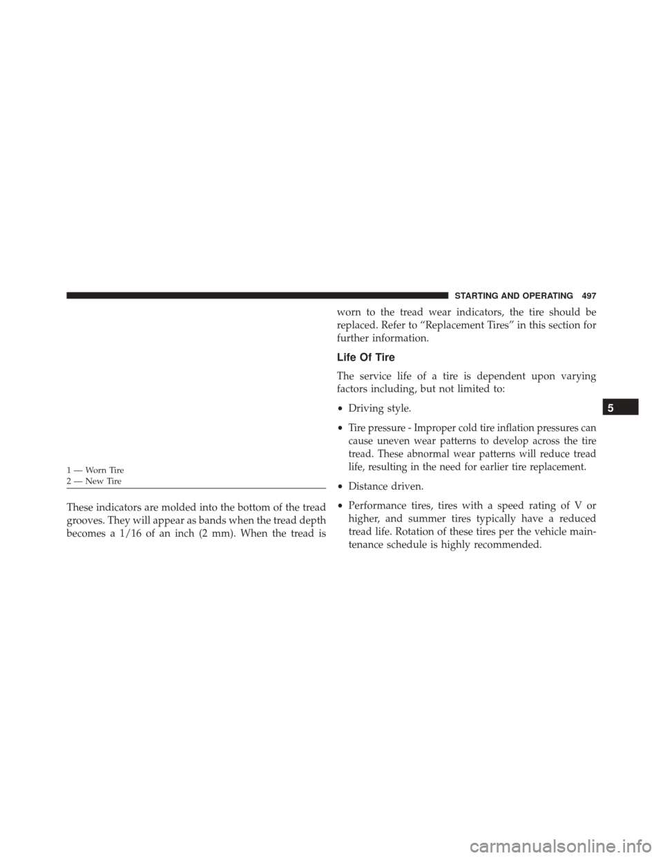 Ram Cargo Van 2015  Owners Manual These indicators are molded into the bottom of the tread
grooves. They will appear as bands when the tread depth
becomes a 1/16 of an inch (2 mm). When the tread isworn to the tread wear indicators, t