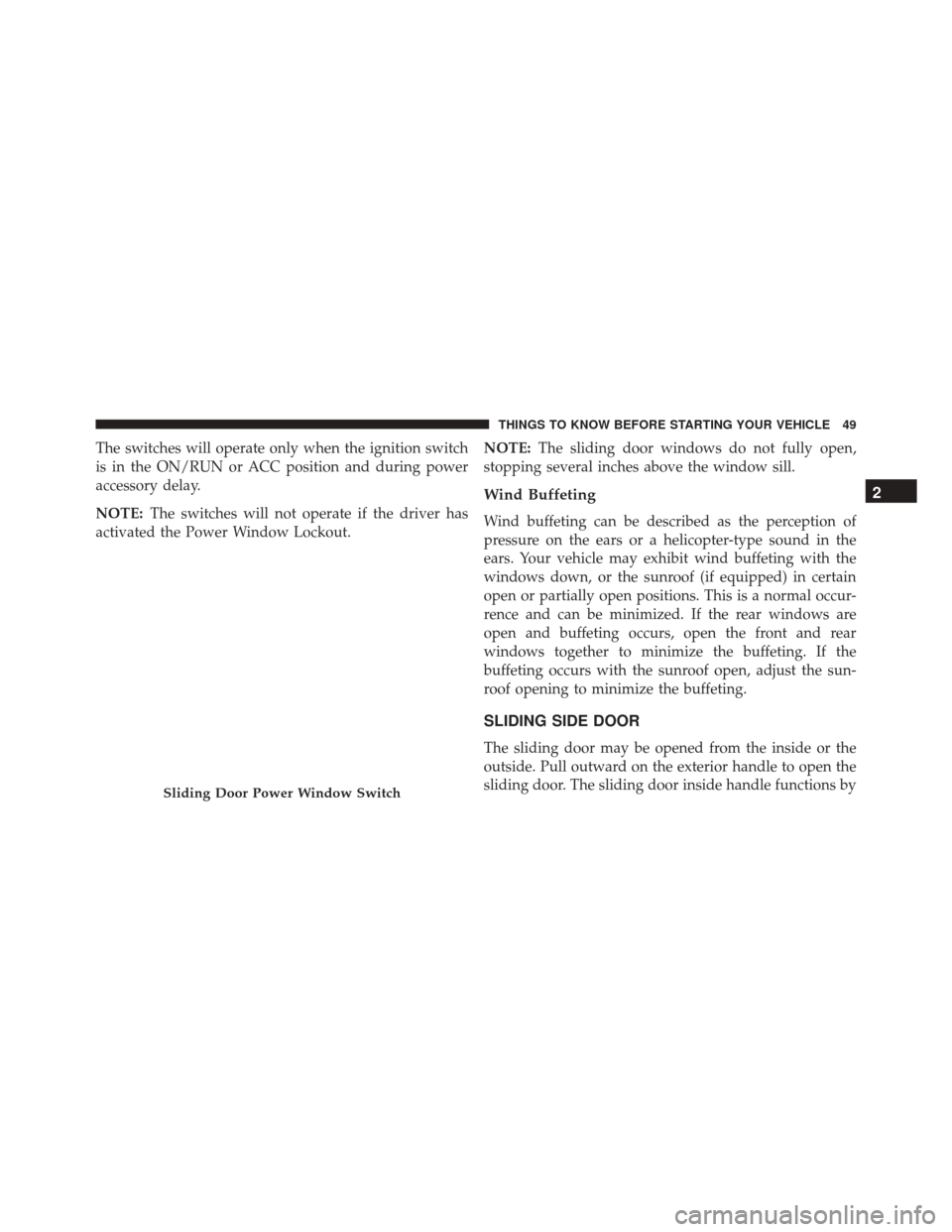 Ram Cargo Van 2015  Owners Manual The switches will operate only when the ignition switch
is in the ON/RUN or ACC position and during power
accessory delay.
NOTE:The switches will not operate if the driver has
activated the Power Wind