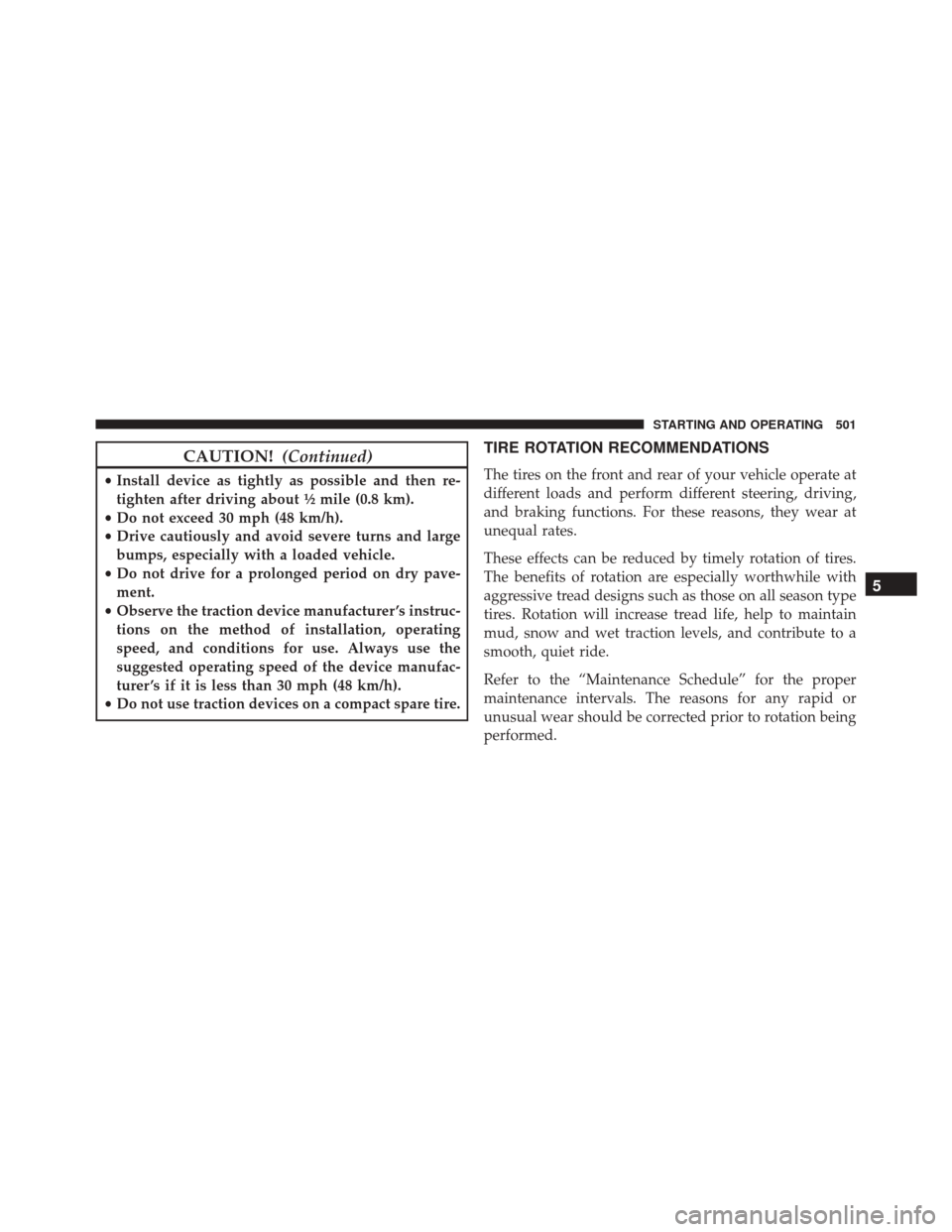 Ram Cargo Van 2015 Owners Manual CAUTION!(Continued)
•Install device as tightly as possible and then re-
tighten after driving about ½ mile (0.8 km).
• Do not exceed 30 mph (48 km/h).
• Drive cautiously and avoid severe turns Ram Cargo Van 2015 Owners Manual CAUTION!(Continued)
•Install device as tightly as possible and then re-
tighten after driving about ½ mile (0.8 km).
• Do not exceed 30 mph (48 km/h).
• Drive cautiously and avoid severe turns