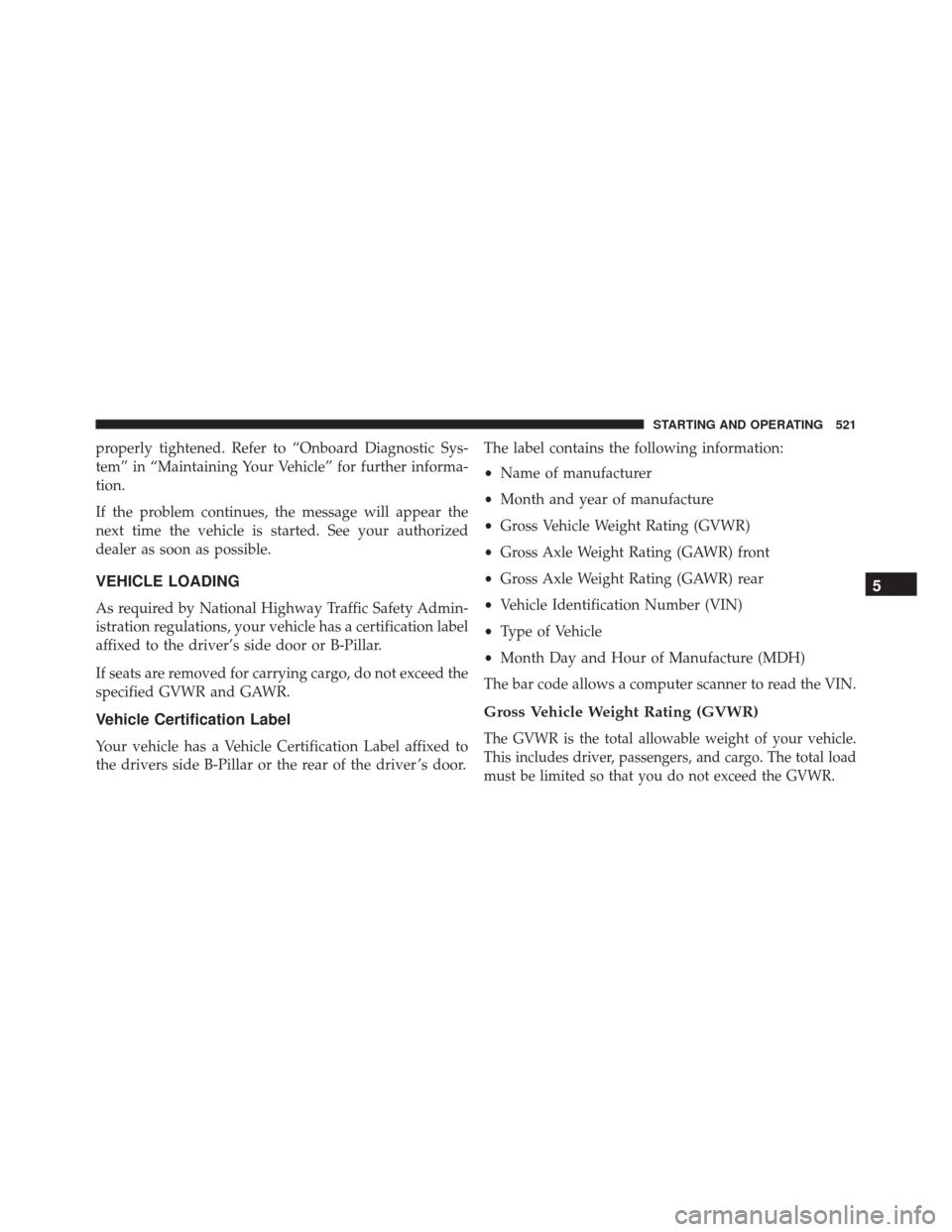 Ram Cargo Van 2015 Owners Manual properly tightened. Refer to “Onboard Diagnostic Sys-
tem” in “Maintaining Your Vehicle” for further informa-
tion.
If the problem continues, the message will appear the
next time the vehicle Ram Cargo Van 2015 Owners Manual properly tightened. Refer to “Onboard Diagnostic Sys-
tem” in “Maintaining Your Vehicle” for further informa-
tion.
If the problem continues, the message will appear the
next time the vehicle