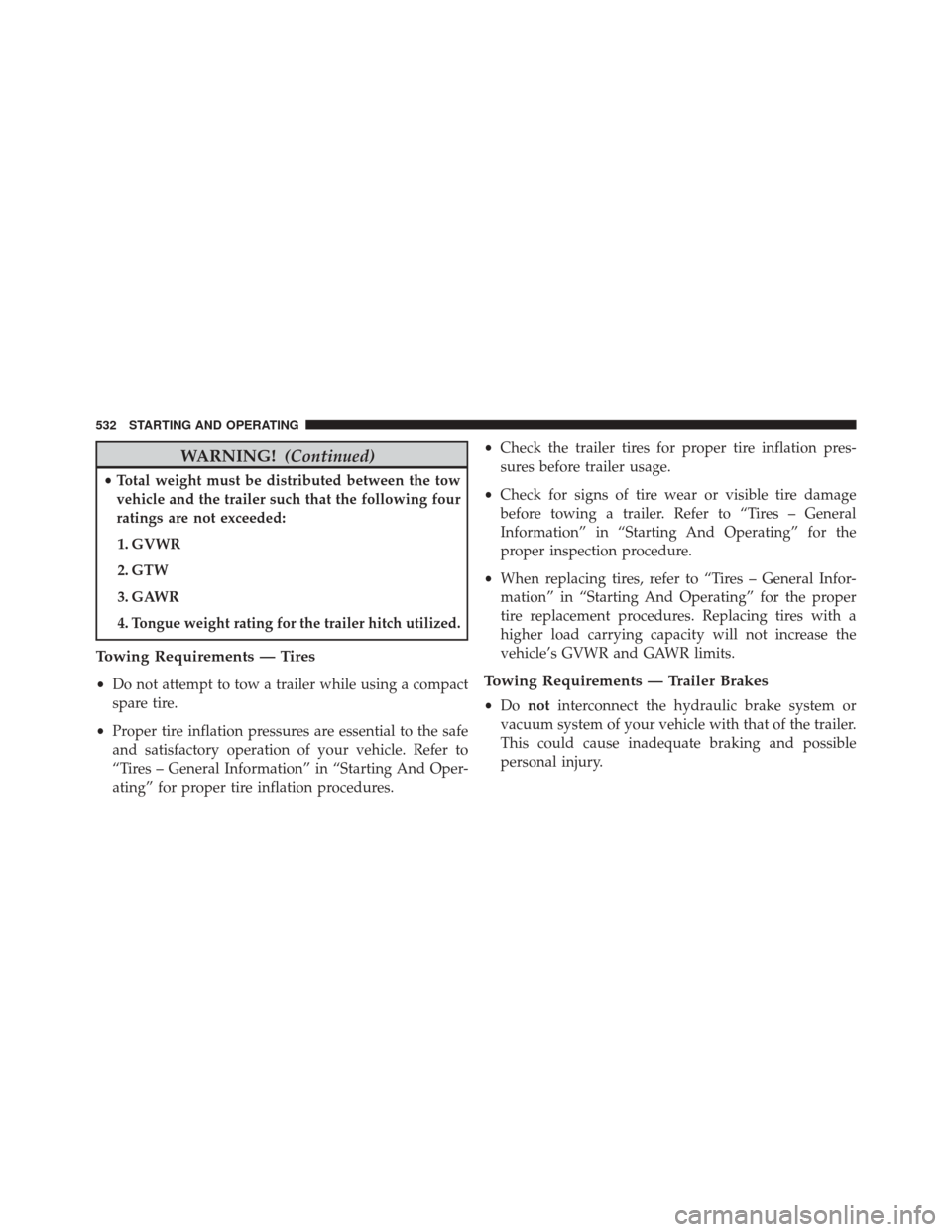 Ram Cargo Van 2015 Owners Manual WARNING!(Continued)
•Total weight must be distributed between the tow
vehicle and the trailer such that the following four
ratings are not exceeded:
1. GVWR
2. GTW
3. GAWR
4.
Tongue weight rating fo Ram Cargo Van 2015 Owners Manual WARNING!(Continued)
•Total weight must be distributed between the tow
vehicle and the trailer such that the following four
ratings are not exceeded:
1. GVWR
2. GTW
3. GAWR
4.
Tongue weight rating fo