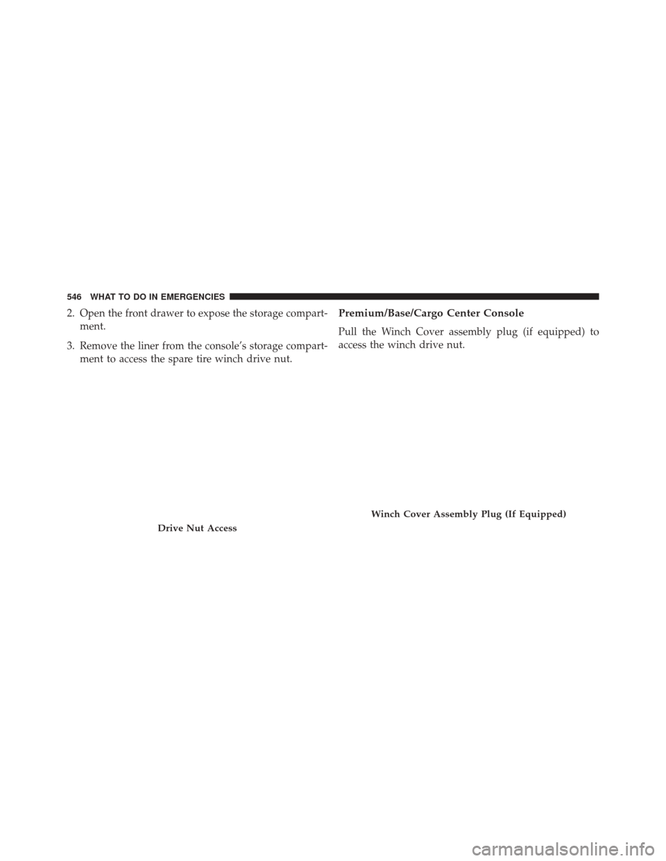 Ram Cargo Van 2015  Owners Manual 2. Open the front drawer to expose the storage compart-ment.
3. Remove the liner from the console’s storage compart- ment to access the spare tire winch drive nut.Premium/Base/Cargo Center Console
P