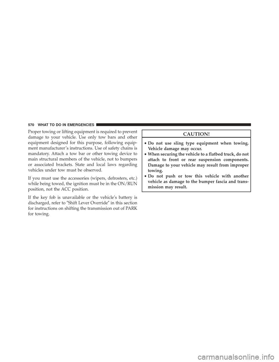 Ram Cargo Van 2015  Owners Manual Proper towing or lifting equipment is required to prevent
damage to your vehicle. Use only tow bars and other
equipment designed for this purpose, following equip-
ment manufacturer ’s instructions.