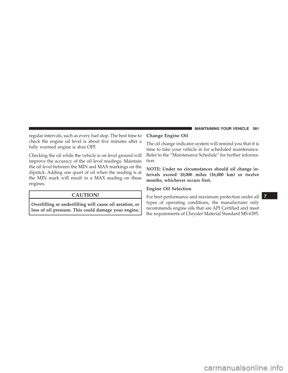 Ram Cargo Van 2015 Owners Manual regular intervals, such as every fuel stop. The best time to
check the engine oil level is about five minutes after a
fully warmed engine is shut OFF.
Checking the oil while the vehicle is on level gr Ram Cargo Van 2015 Owners Manual regular intervals, such as every fuel stop. The best time to
check the engine oil level is about five minutes after a
fully warmed engine is shut OFF.
Checking the oil while the vehicle is on level gr