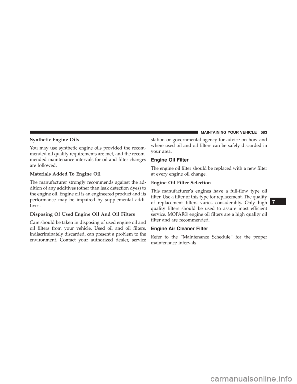 Ram Cargo Van 2015  Owners Manual Synthetic Engine Oils
You may use synthetic engine oils provided the recom-
mended oil quality requirements are met, and the recom-
mended maintenance intervals for oil and filter changes
are followed