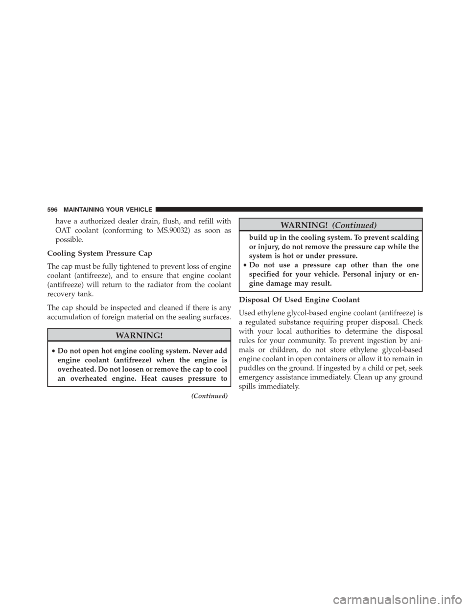 Ram Cargo Van 2015 Owners Manual have a authorized dealer drain, flush, and refill with
OAT coolant (conforming to MS.90032) as soon as
possible.
Cooling System Pressure Cap
The cap must be fully tightened to prevent loss of engine
c Ram Cargo Van 2015 Owners Manual have a authorized dealer drain, flush, and refill with
OAT coolant (conforming to MS.90032) as soon as
possible.
Cooling System Pressure Cap
The cap must be fully tightened to prevent loss of engine
c
