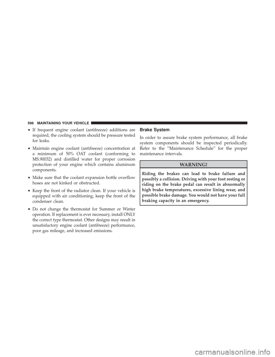 Ram Cargo Van 2015 Owners Manual •If frequent engine coolant (antifreeze) additions are
required, the cooling system should be pressure tested
for leaks.
• Maintain engine coolant (antifreeze) concentration at
a minimum of 50% OA Ram Cargo Van 2015 Owners Manual •If frequent engine coolant (antifreeze) additions are
required, the cooling system should be pressure tested
for leaks.
• Maintain engine coolant (antifreeze) concentration at
a minimum of 50% OA