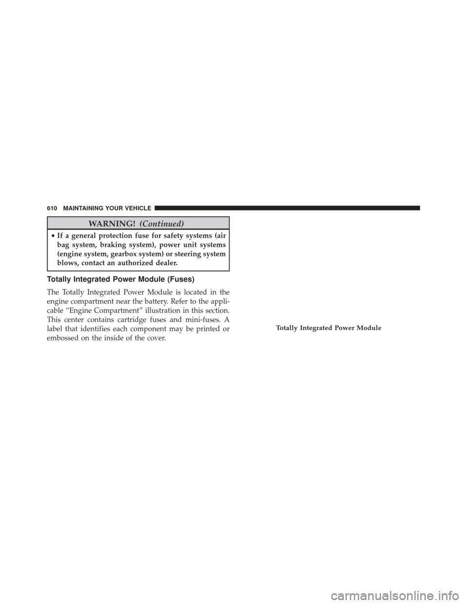 Ram Cargo Van 2015  Owners Manual WARNING!(Continued)
•If a general protection fuse for safety systems (air
bag system, braking system), power unit systems
(engine system, gearbox system) or steering system
blows, contact an authori
