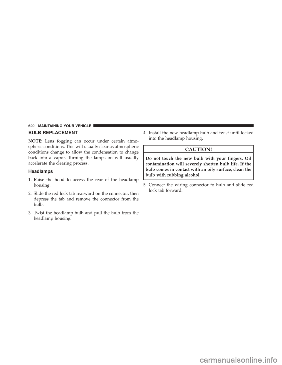 Ram Cargo Van 2015  Owners Manual BULB REPLACEMENT
NOTE:Lens fogging can occur under certain atmo-
spheric conditions. This will usually clear as atmospheric
conditions change to allow the condensation to change
back into a vapor. Tur